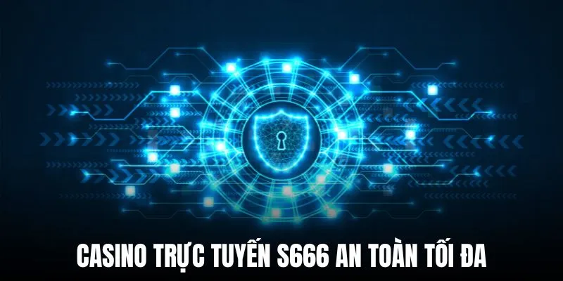 Sân chơi casino trực tuyến S666 luôn an toàn tuyệt đối